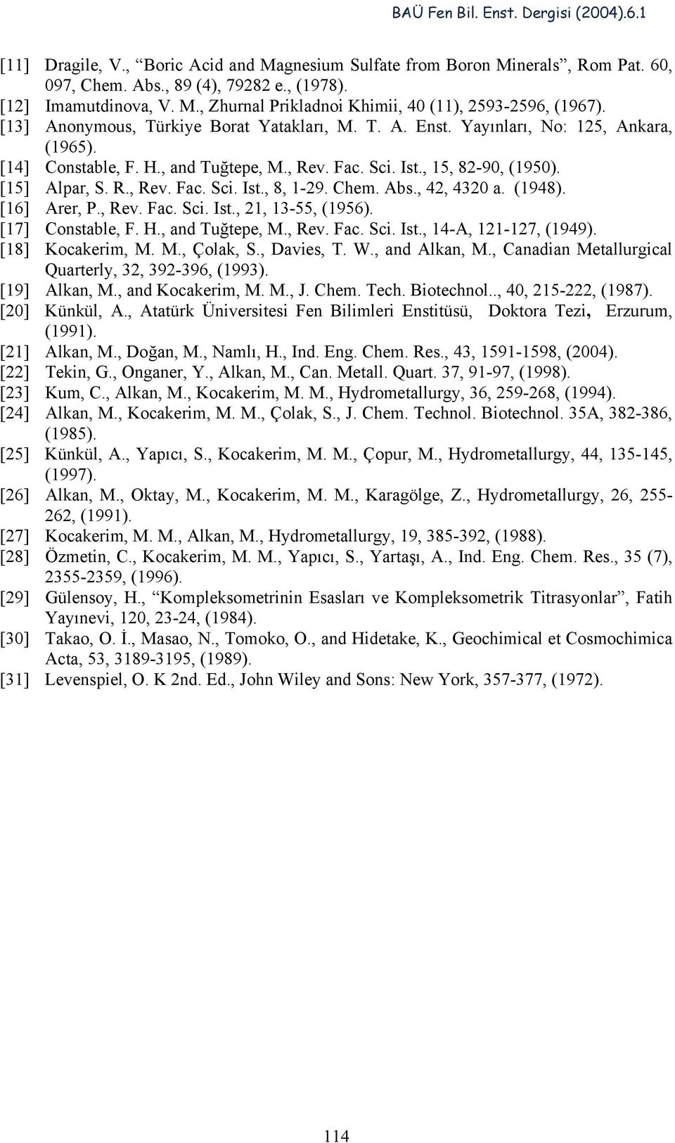 Chem. Abs., 42, 4320 a. (1948). [16] Arer, P., Rev. Fac. Sci. Ist., 21, 13-55, (1956). [17] Constable, F. H., and Tuğtepe, M., Rev. Fac. Sci. Ist., 14-A, 121-127, (1949). [18] Kocakerim, M. M., Çolak, S.