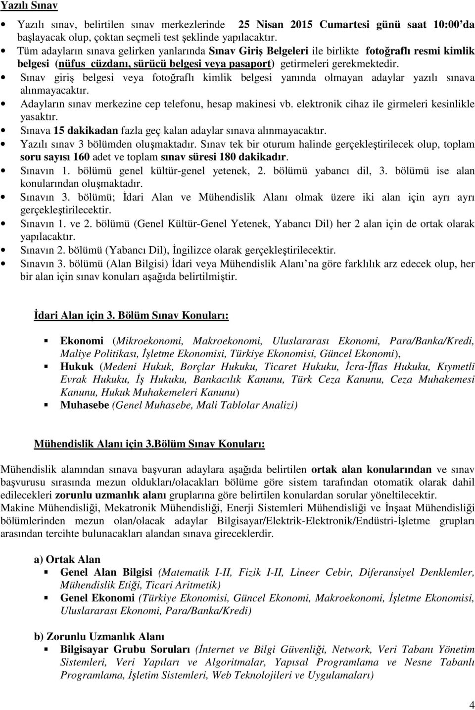 Sınav giriş belgesi veya fotoğraflı kimlik belgesi yanında olmayan adaylar yazılı sınava alınmayacaktır. Adayların sınav merkezine cep telefonu, hesap makinesi vb.