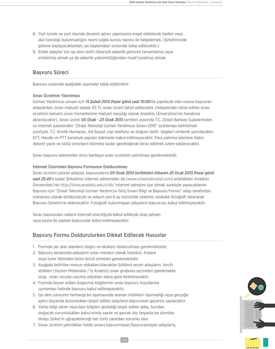 başlamaları sırasında talep edilecektir.) 9. Erkek adaylar için işe alım tarihi itibariyle askerlik görevini tamamlamış veya erteletmiş olmak ya da askerlik yükümlülüğünden muaf tutulmuş olmak.