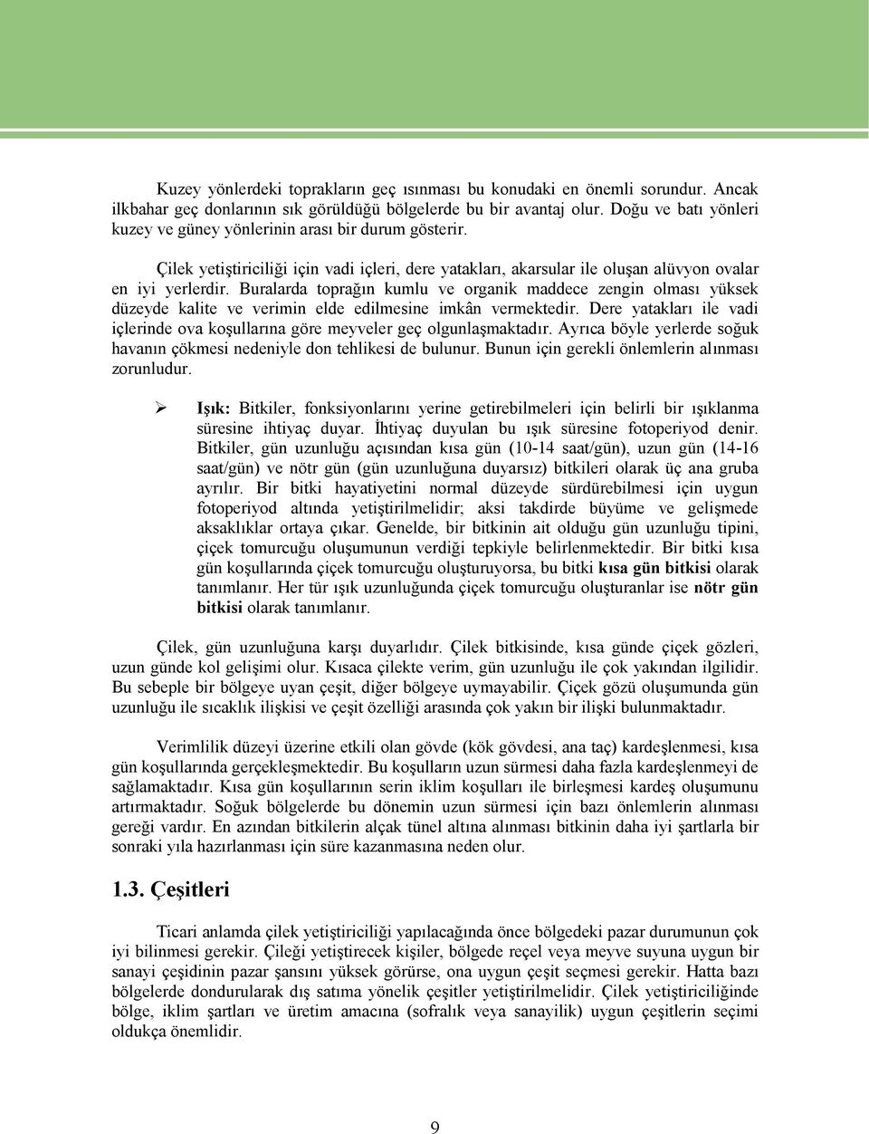 Buralarda toprağın kumlu ve organik maddece zengin olması yüksek düzeyde kalite ve verimin elde edilmesine imkân vermektedir.