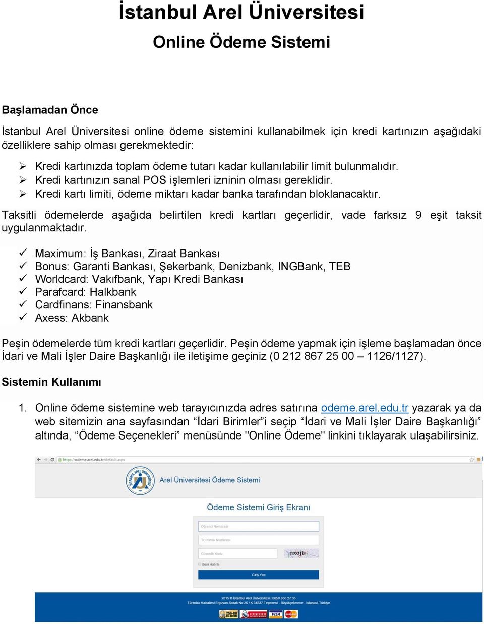 Kredi kartı limiti, ödeme miktarı kadar banka tarafından bloklanacaktır. Taksitli ödemelerde aşağıda belirtilen kredi kartları geçerlidir, vade farksız 9 eşit taksit uygulanmaktadır.