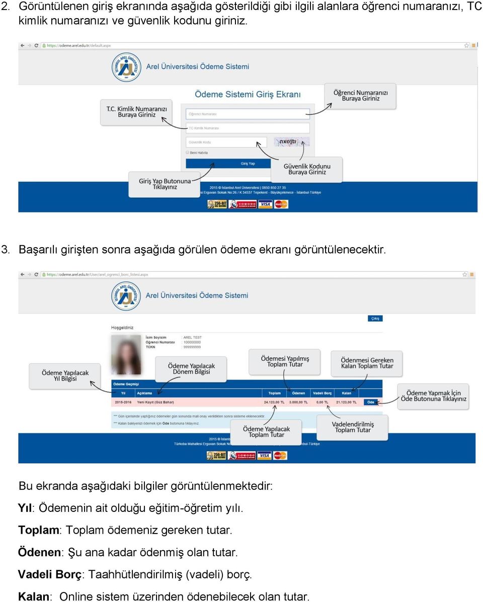 Bu ekranda aşağıdaki bilgiler görüntülenmektedir: Yıl: Ödemenin ait olduğu eğitim-öğretim yılı.