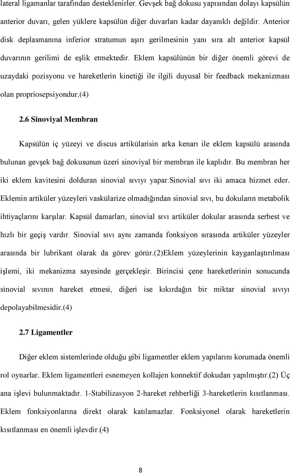 Eklem kapsülünün bir diğer önemli görevi de uzaydaki pozisyonu ve hareketlerin kinetiği ile ilgili duyusal bir feedback mekanizması olan propriosepsiyondur.(4) 2.