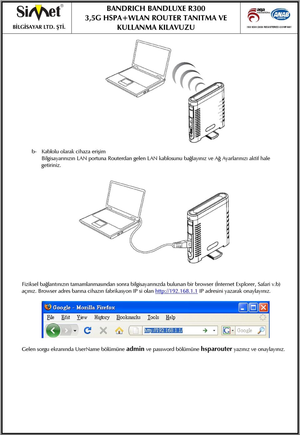 Fiziksel bağlantınızın tamamlanmasından sonra bilgisayarınızda bulunan bir browser (İnternet Explorer, Safari v.