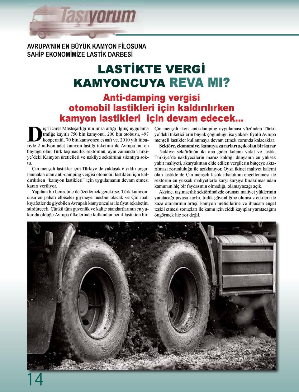 lastiği tüketimi ile Avrupa nın en büyüğü olan Türk taşımacılık sektörünü, aynı zamanda Türkiye deki Kamyon üreticileri ve nakliye sektörünü sıkıntıya soktu.