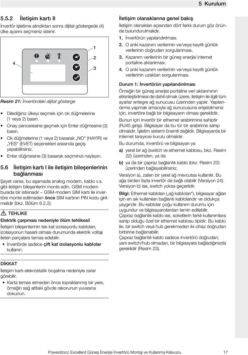 Ok düğmelerine ( veya ) basarak NO (HAYIR) ve YES (EVET) seçenekleri arasında geçiş yapabilirsiniz. Enter düğmesine () basarak seçiminizi naylayın. 5.