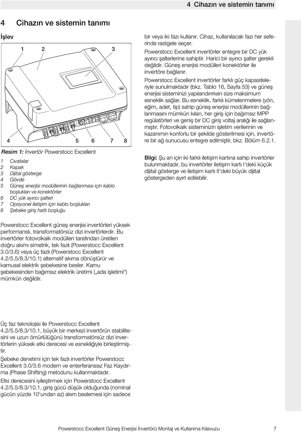 Cihaz, kullanılacak fazı her seferinde rastgele seçer. Powerstocc Excellent invertörler entegre bir DC yük ayırıcı şalterlerine sahiptir. Harici bir ayırıcı şalter gerekli değildir.