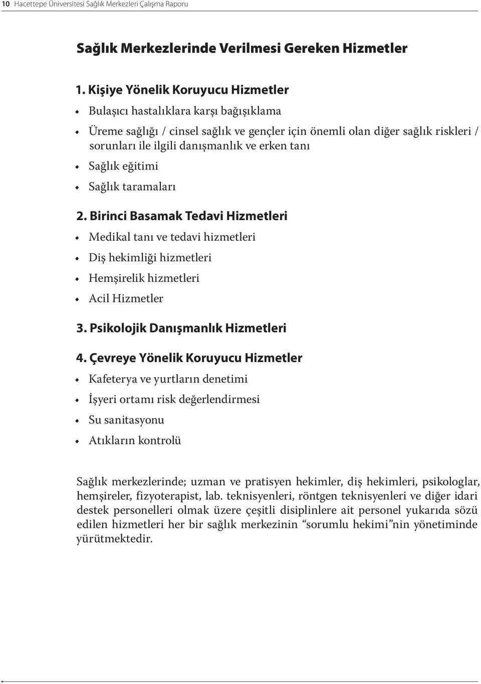 tanı Sağlık eğitimi Sağlık taramaları 2. Birinci Basamak Tedavi Hizmetleri Medikal tanı ve tedavi hizmetleri Diş hekimliği hizmetleri Hemşirelik hizmetleri Acil Hizmetler 3.