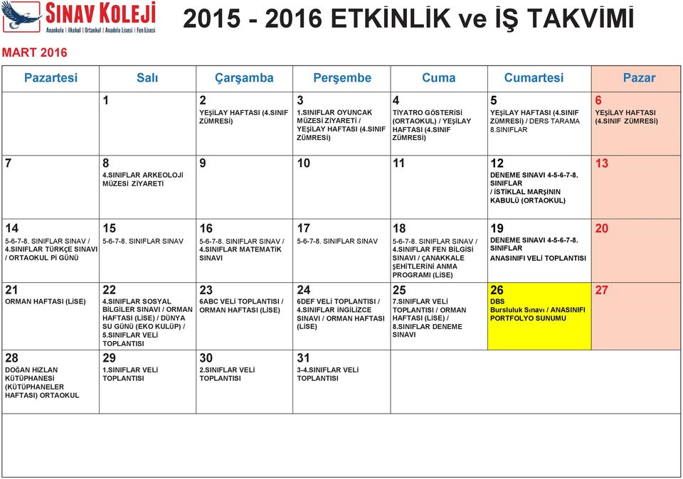 SINIFLAR / İSTİKLAL MARŞININ KABULÜ (ORTAOKUL) 13 / 4.SINIFLAR TÜRKÇE / ORTAOKUL Pİ GÜNÜ ORMAN HAFTASI (LİSE) 2 DOĞAN HIZLAN KÜTÜPHANESİ (KÜTÜPHANELER HAFTASI) ORTAOKUL 15 22 4.