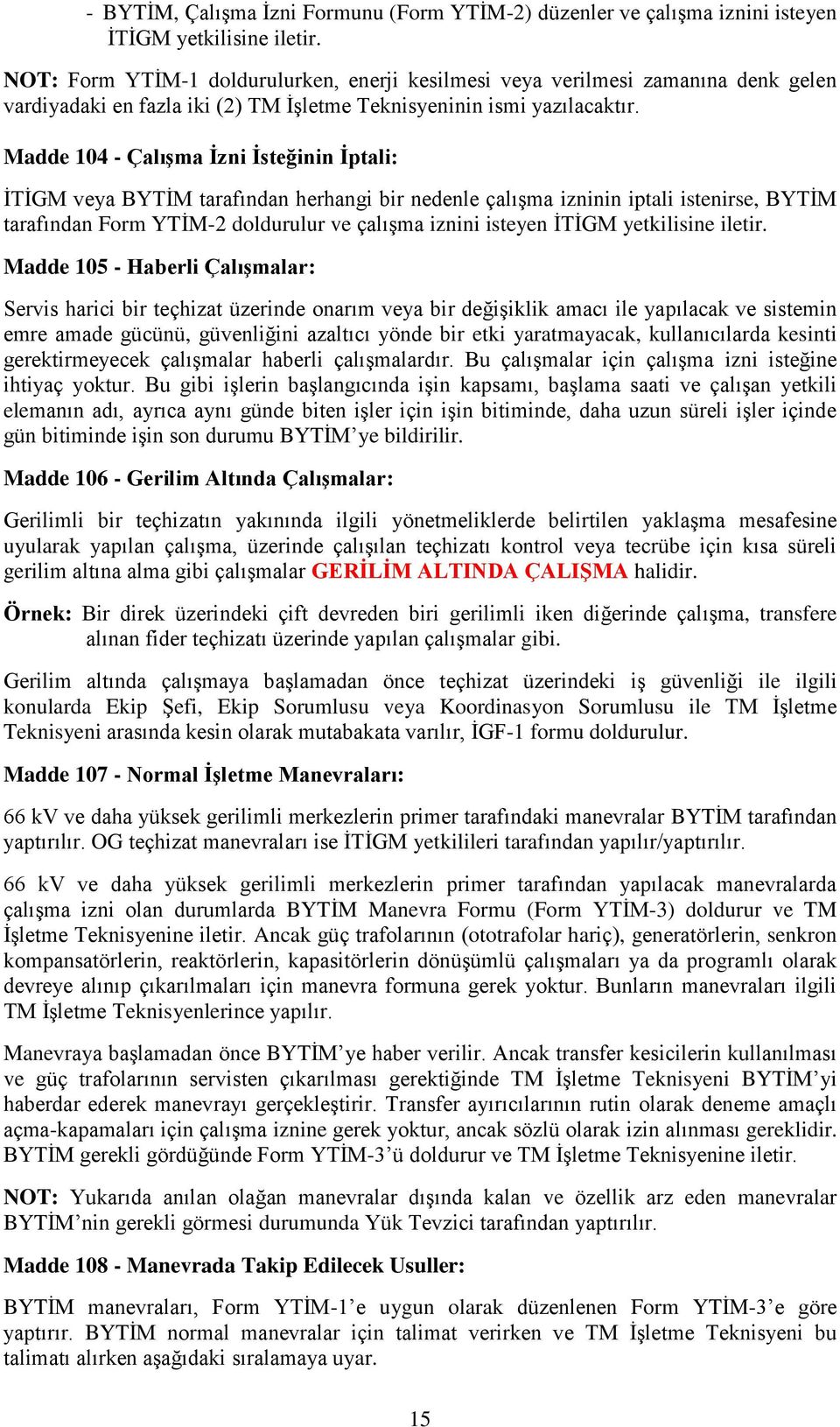 Madde 104 - Çalışma İzni İsteğinin İptali: İTİGM veya BYTİM tarafından herhangi bir nedenle çalışma izninin iptali istenirse, BYTİM tarafından Form YTİM-2 doldurulur ve çalışma iznini isteyen İTİGM