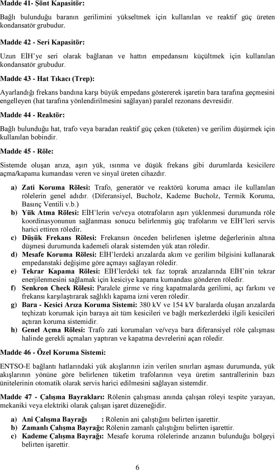 Madde 43 - Hat Tıkacı (Trep): Ayarlandığı frekans bandına karşı büyük empedans göstererek işaretin bara tarafına geçmesini engelleyen (hat tarafına yönlendirilmesini sağlayan) paralel rezonans