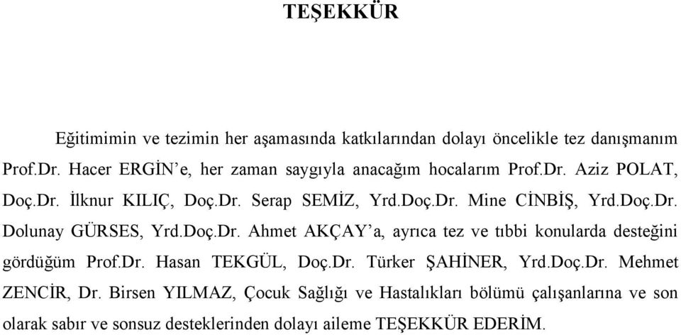 Doç.Dr. Dolunay GÜRSES, Yrd.Doç.Dr. Ahmet AKÇAY a, ayrıca tez ve tıbbi konularda desteğini gördüğüm Prof.Dr. Hasan TEKGÜL, Doç.Dr. Türker ŞAHİNER, Yrd.