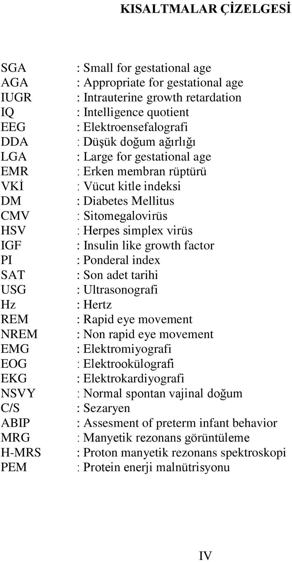 Sitomegalovirüs : Herpes simplex virüs : Insulin like growth factor : Ponderal index : Son adet tarihi : Ultrasonografi : Hertz : Rapid eye movement : Non rapid eye movement : Elektromiyografi :