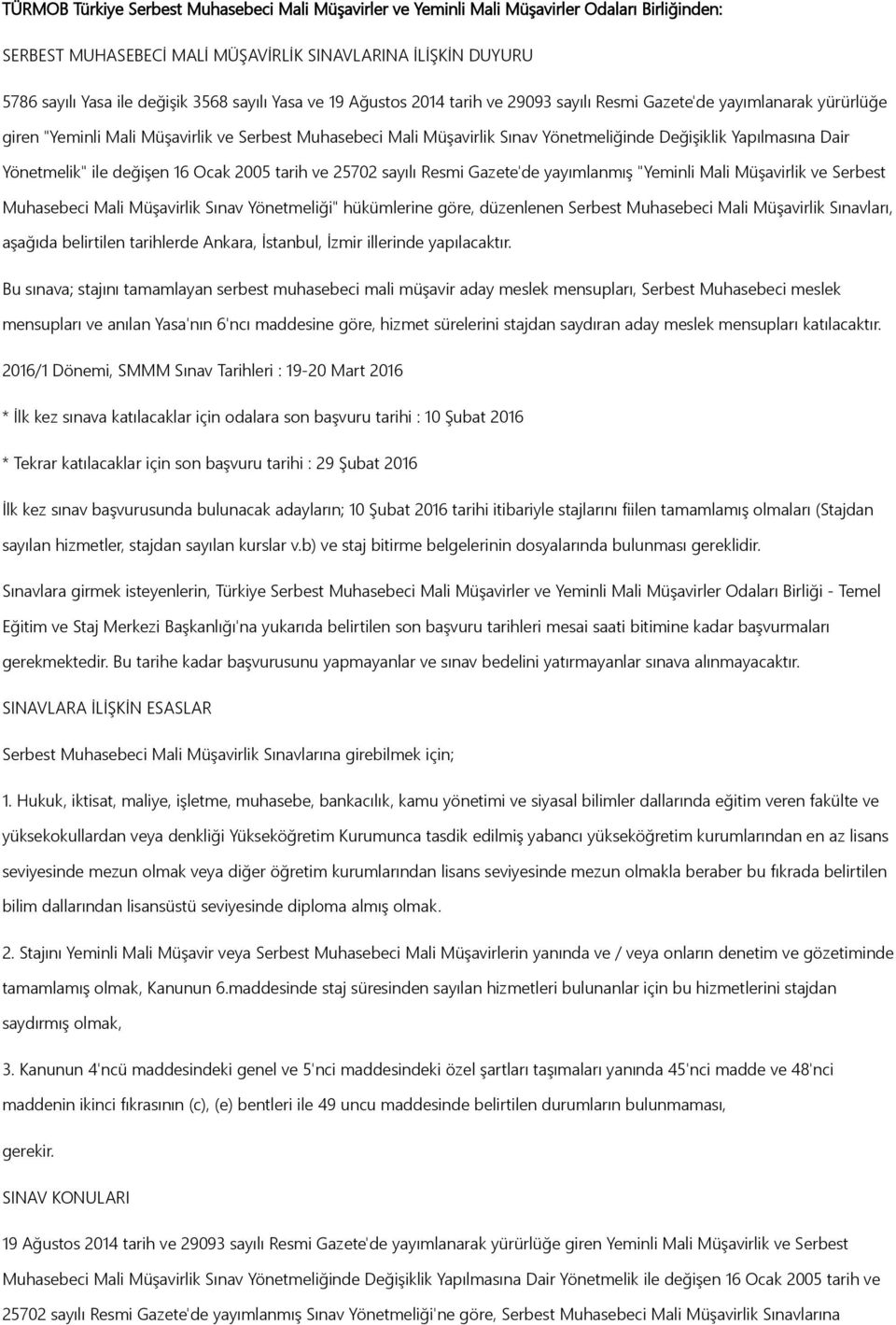 Yapılmasına Dair Yönetmelik" ile değişen 16 Ocak 2005 tarih ve 25702 sayılı Resmi Gazete'de yayımlanmış "Yeminli Mali Müşavirlik ve Serbest Muhasebeci Mali Müşavirlik Sınav Yönetmeliği" hükümlerine