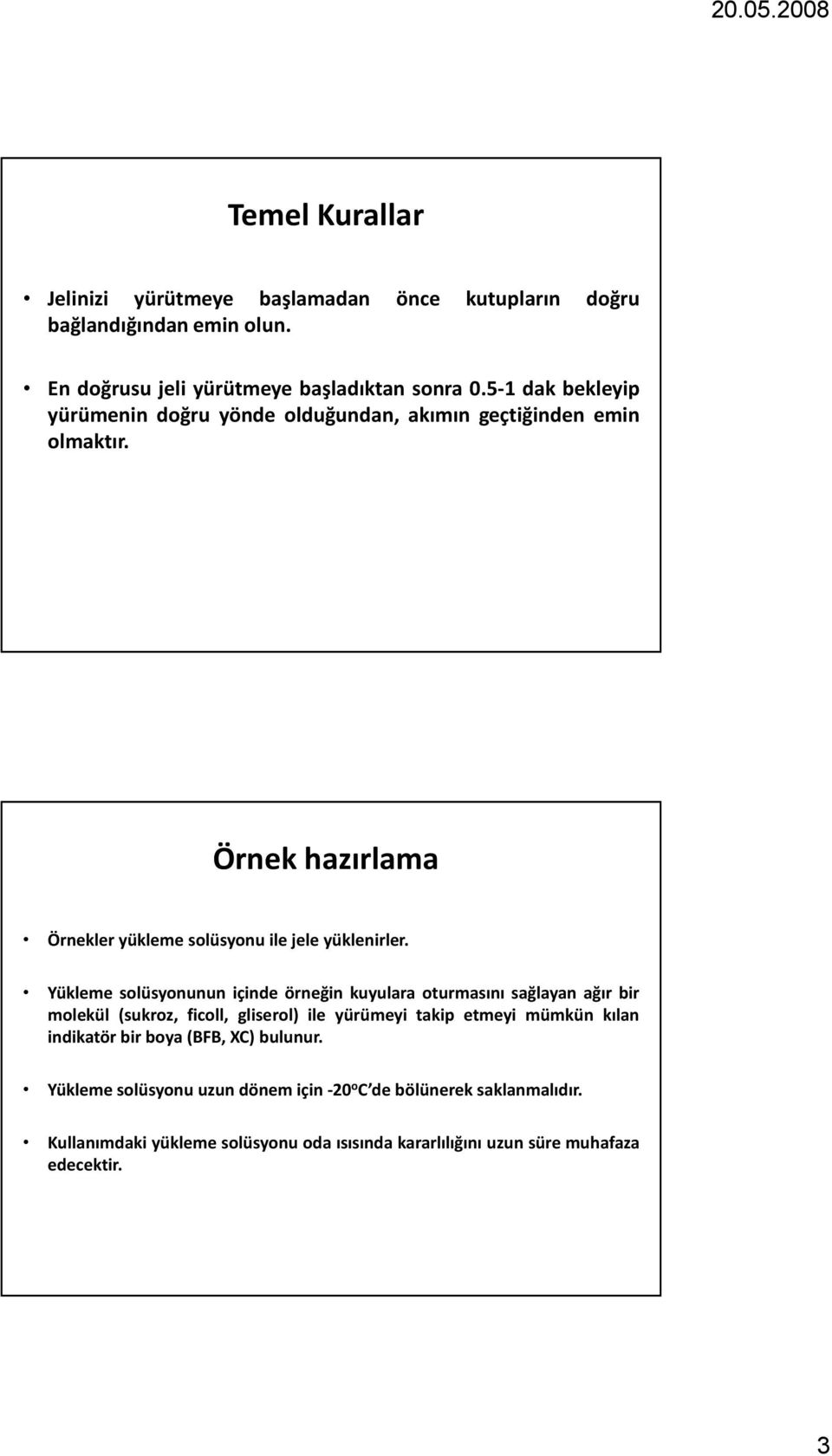 Yükleme solüsyonunun içinde örneğin kuyulara oturmasını sağlayan ağır bir molekül (sukroz, ficoll, gliserol) ile yürümeyi takip etmeyi mümkün kılan