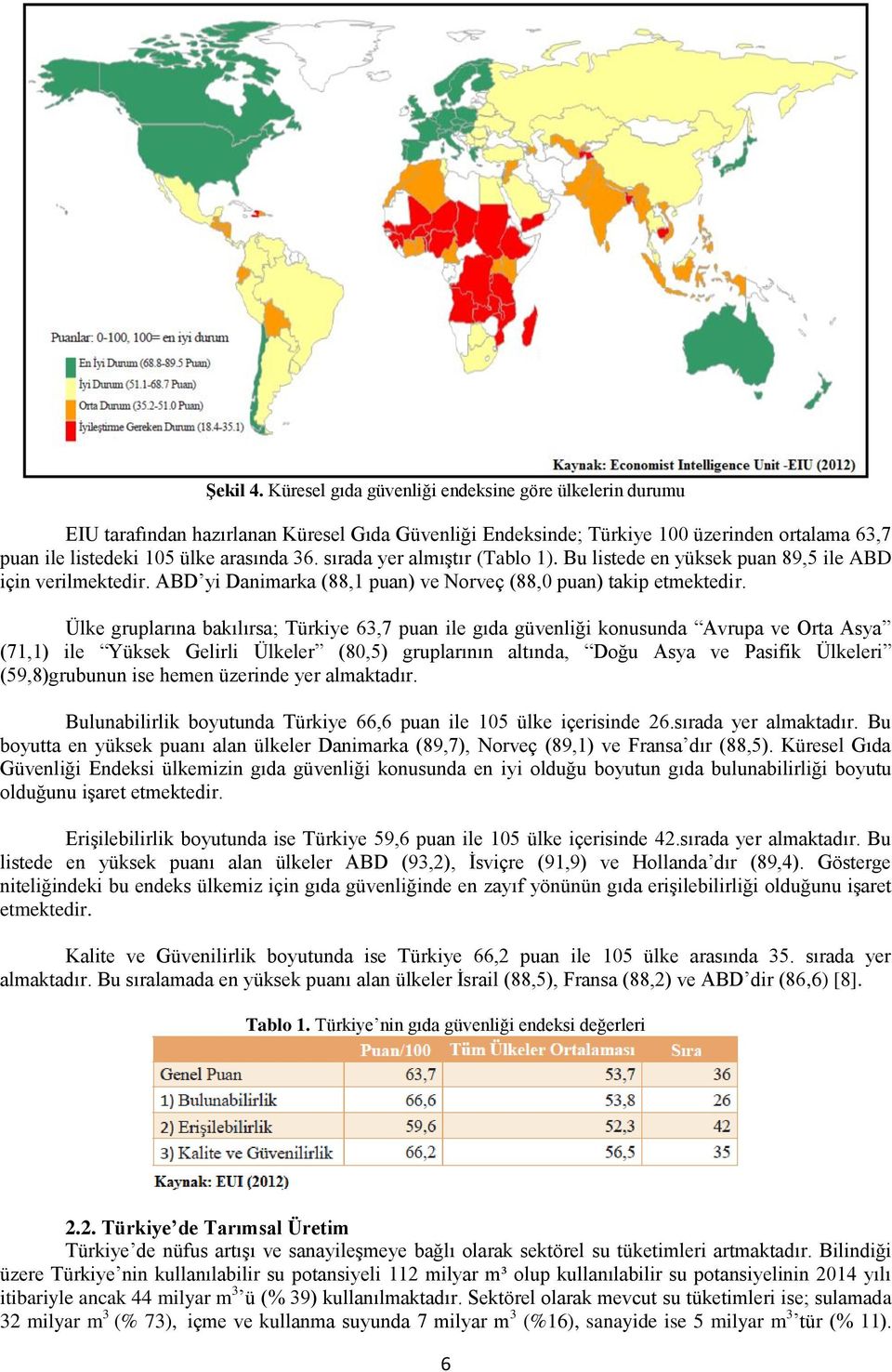 sırada yer almıştır (Tablo 1). Bu listede en yüksek puan 89,5 ile ABD için verilmektedir. ABD yi Danimarka (88,1 puan) ve Norveç (88,0 puan) takip etmektedir.