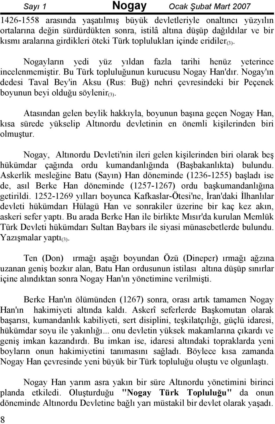 Nogay'ın dedesi Taval Bey'in Aksu (Rus: Buğ) nehri çevresindeki bir Peçenek boyunun beyi olduğu söylenir (3).