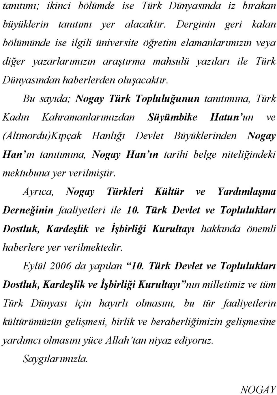 Bu sayıda; Nogay Türk Topluluğunun tanıtımına, Türk Kadın Kahramanlarımızdan Süyümbike Hatun un ve (Altınordu)Kıpçak Hanlığı Devlet Büyüklerinden Nogay Han ın tanıtımına, Nogay Han ın tarihi belge