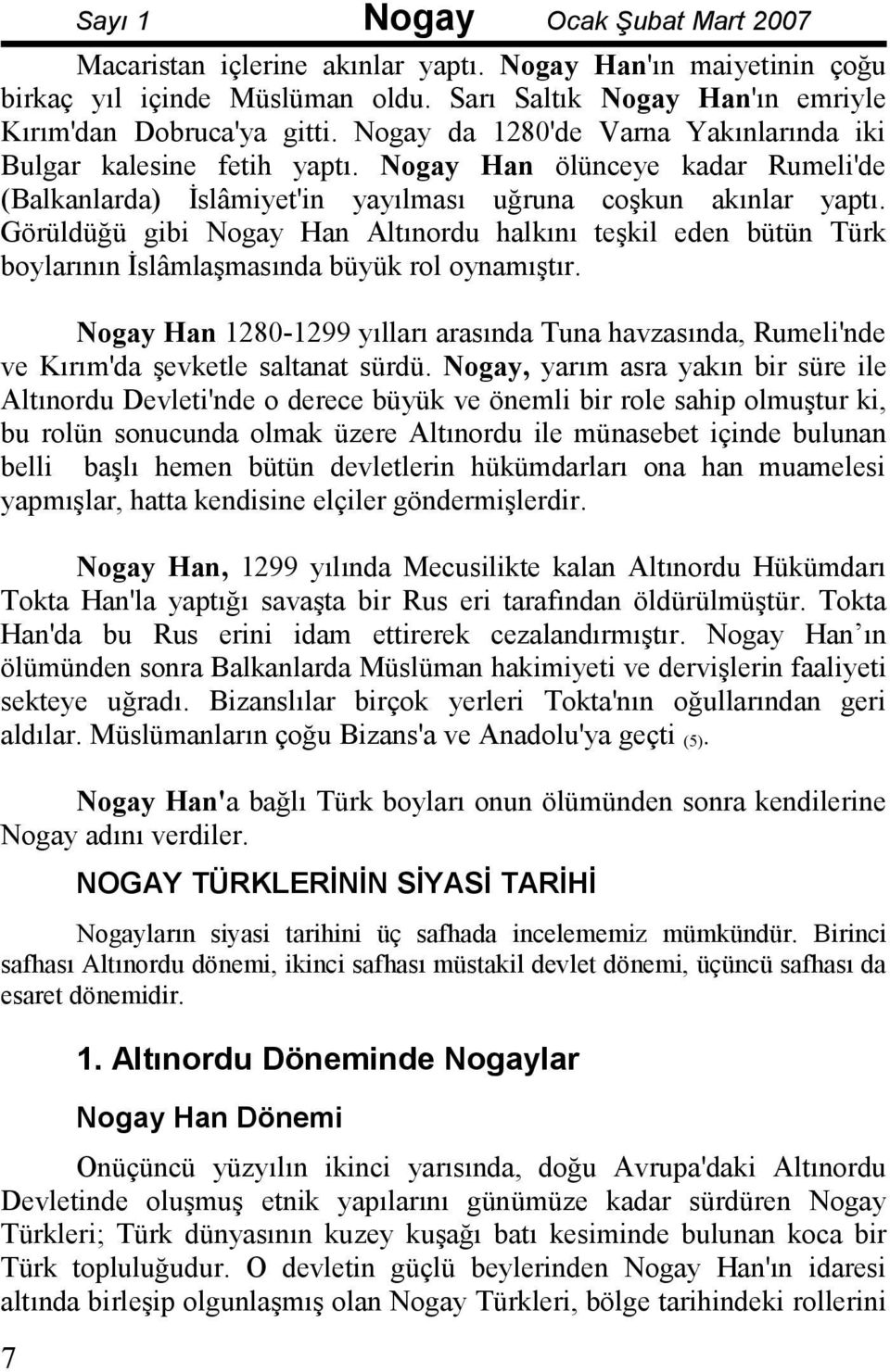 Görüldüğü gibi Nogay Han Altınordu halkını teşkil eden bütün Türk boylarının Đslâmlaşmasında büyük rol oynamıştır.