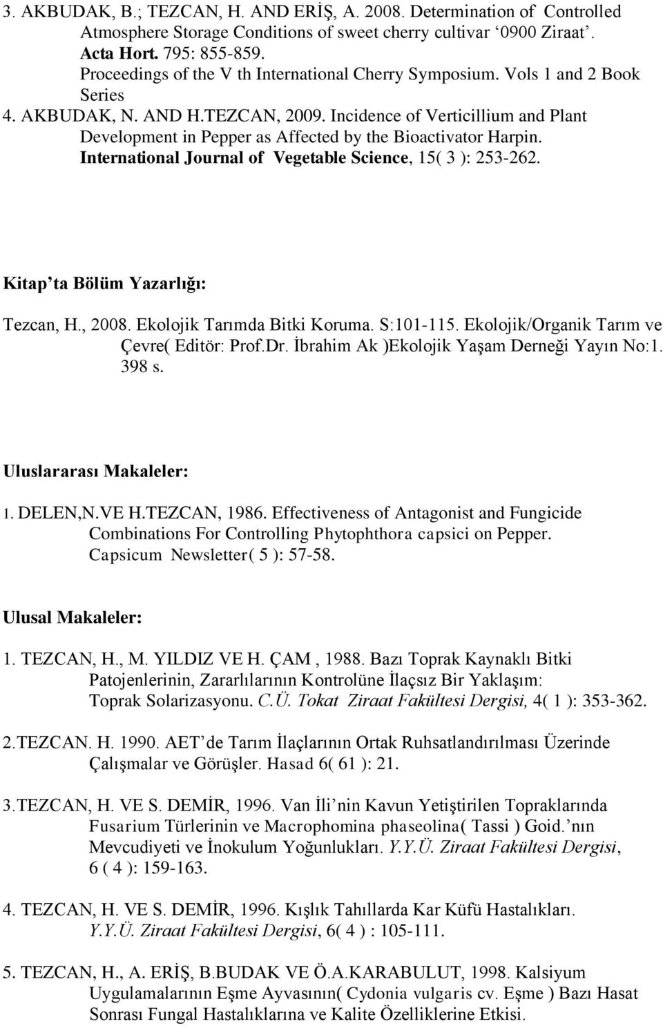 Incidence of Verticillium and Plant Development in Pepper as Affected by the Bioactivator Harpin. International Journal of Vegetable Science, 15( 3 ): 253-262. Kitap ta Bölüm Yazarlığı: Tezcan, H.