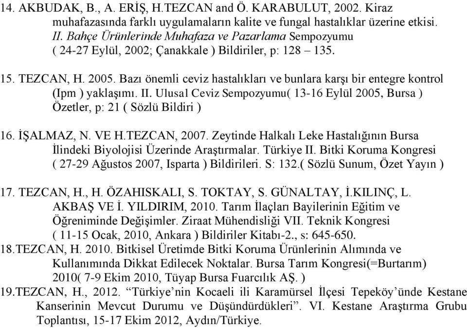 Bazı önemli ceviz hastalıkları ve bunlara karşı bir entegre kontrol (Ipm ) yaklaşımı. II. Ulusal Ceviz Sempozyumu( 13-16 Eylül 2005, Bursa ) Özetler, p: 21 ( Sözlü Bildiri ) 16. İŞALMAZ, N. VE H.