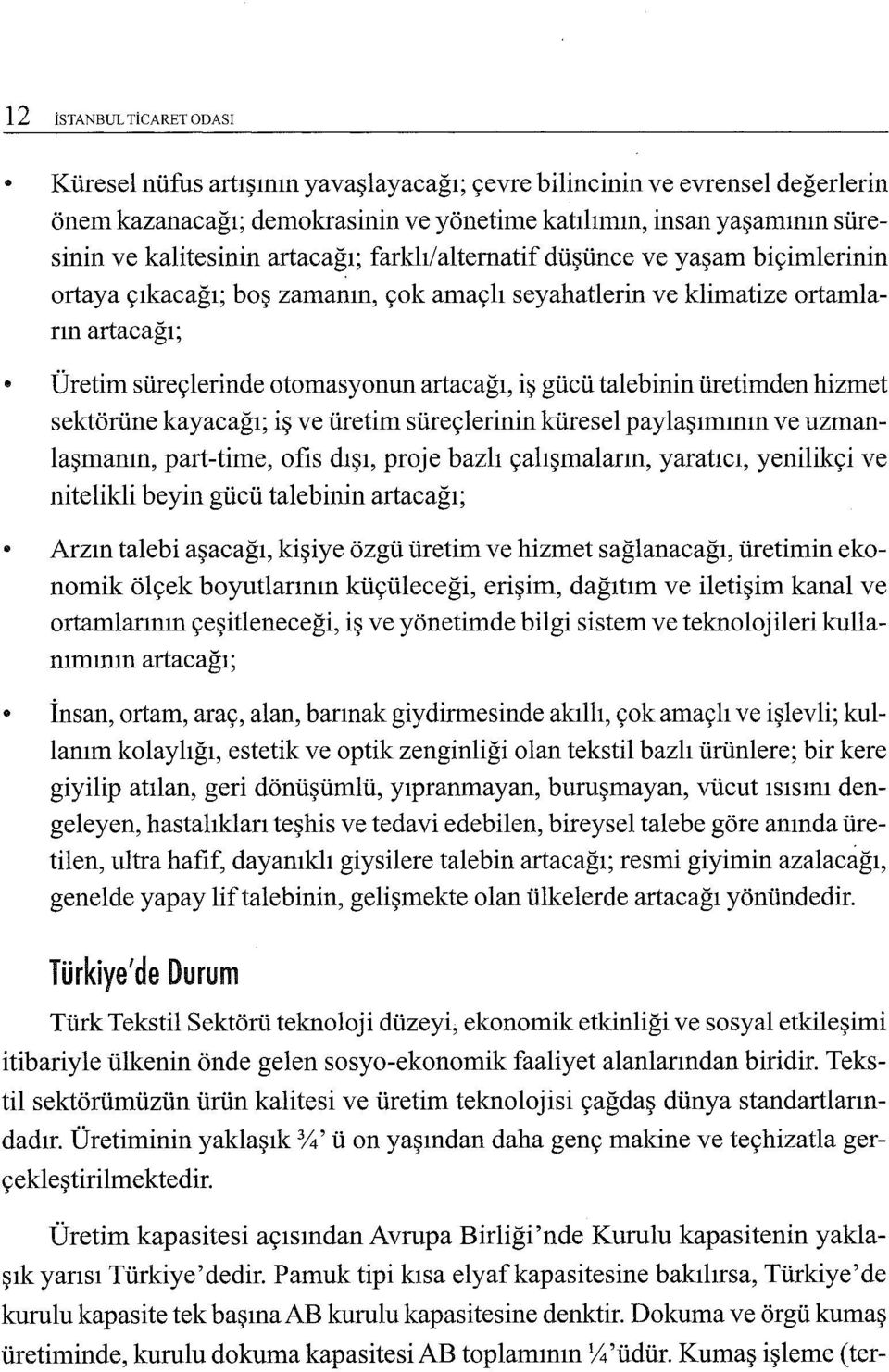 talebinin üretimden hizmet sektörüne kayacağı; iş ve üretim süreçlerinin küresel paylaşımının ve uzmanlaşmanın, part-time, ofis dışı, proje bazlı çalışmaların, yaratıcı, yenilikçi ve nitelikli beyin