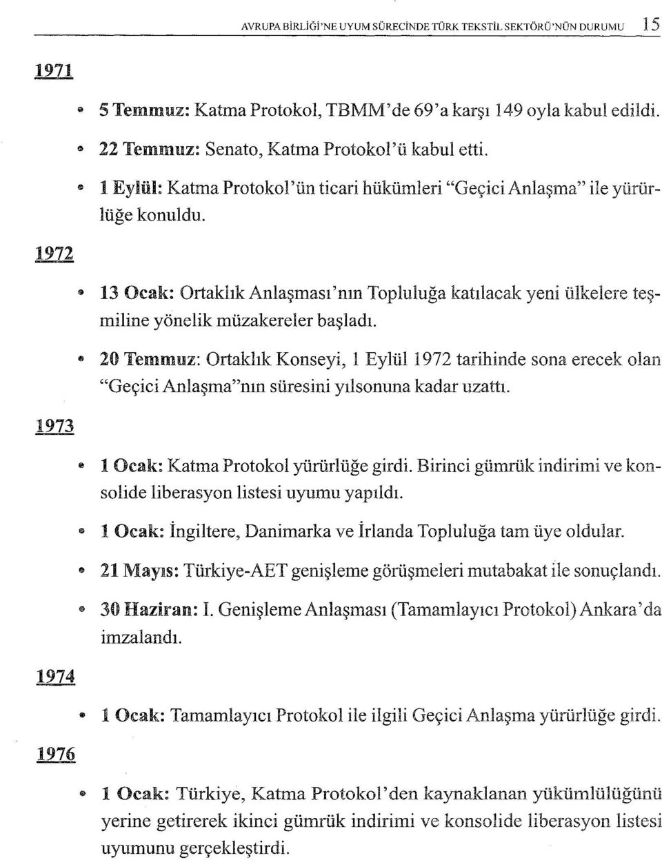 20 Temmuz: Ortaklık Konseyi, ı Eylül ı 972 tarihinde sona erecek olan "Geçici Anıaşma"nın süresini yılsonuna kadar uzattı. ı Ocak: Katına Protokol yürürlüğe girdi.