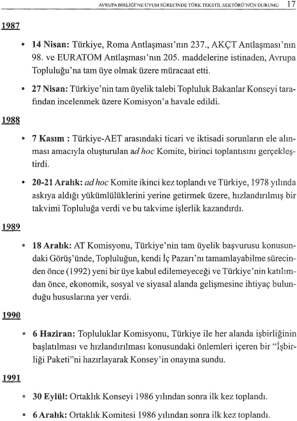 ., 7 Kasım : Türkiye-AET arasındaki ticari ve iktisadi sorunlarm ele alınması amacıyla oluşturulan ad hac Komite, birinci toplantısını gerçekleştirdi.