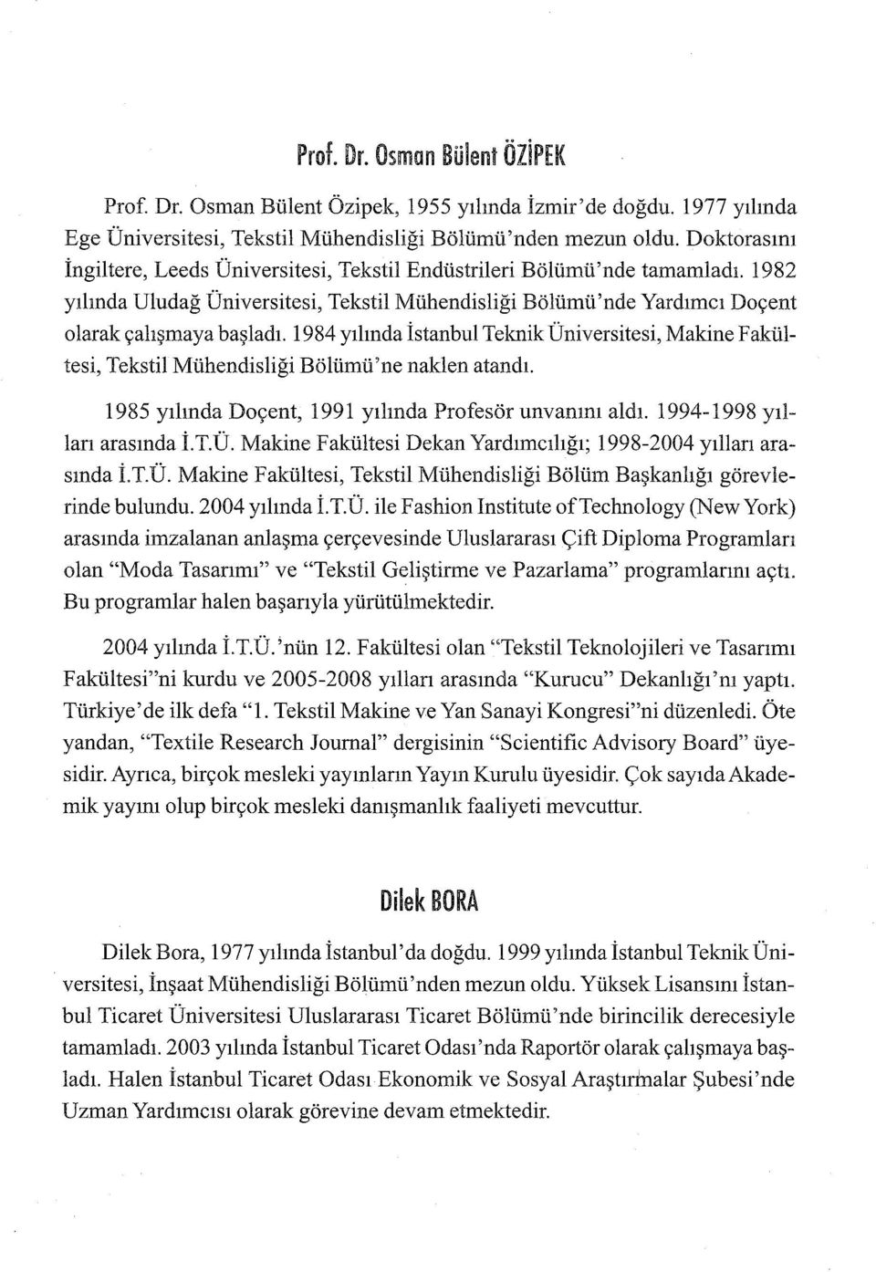 1984 yılında İstanbul Teknik Üniversitesi, Makine Fakültesi, Tekstil Mühendisliği Bölümü'ne naklen atandı. 1985 yılında Doçent, 1991 yılında Profesör unvanını aldı. 1994-1998 yıllan arasında İ.T.Ü. Makine Fakültesi Dekan Yardımcılığı; 1998-2004 yıllan arasında İ.