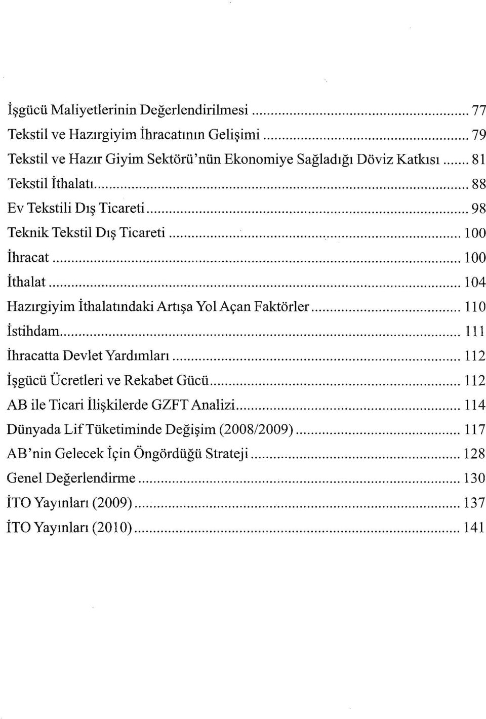 .. 104 Hazırgiyim ithalatındakiartışa YolAçan Faktörler... 110 İstihdam... 111 İhracatta Devlet Yardımları... 112 İşgücü Ücretleri ve Rekabet Gücü.