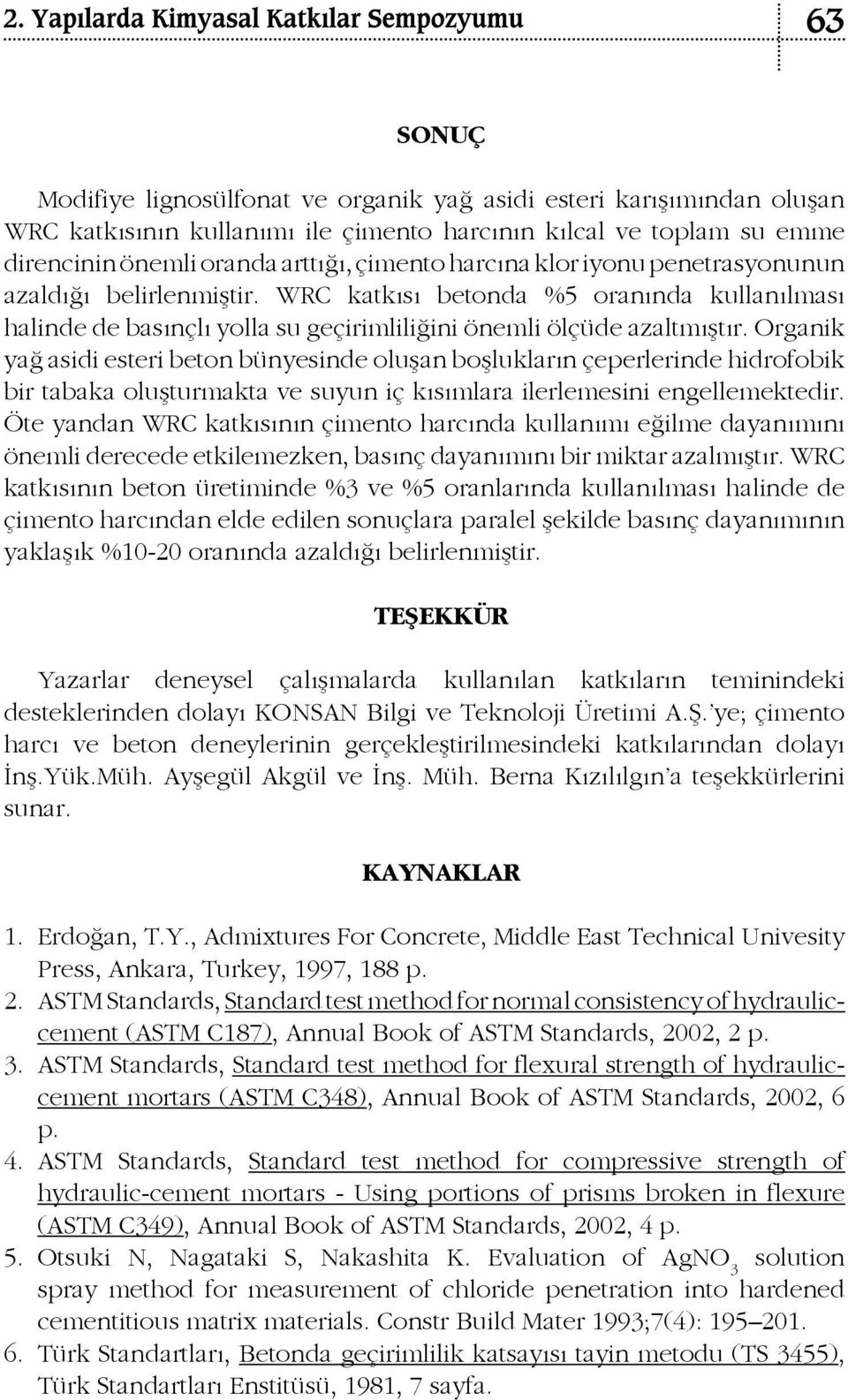 Organik yağ asidi esteri beton bünyesinde oluşan boşlukların çeperlerinde hidrofobik bir tabaka oluşturmakta ve suyun iç kısımlara ilerlemesini engellemektedir.