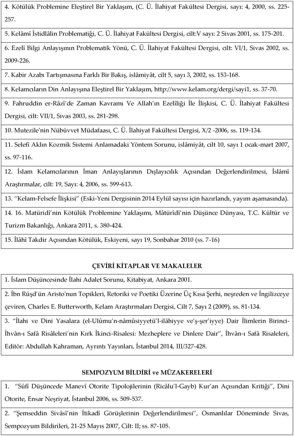 Kabir Azabı Tartışmasına Farklı Bir Bakış, islâmiyât, cilt 5, sayı 3, 2002, ss. 153-168. 8. Kelamcıların Din Anlayışına Eleştirel Bir Yaklaşım, http://www.kelam.org/dergi/sayi1, ss. 37-70. 9.