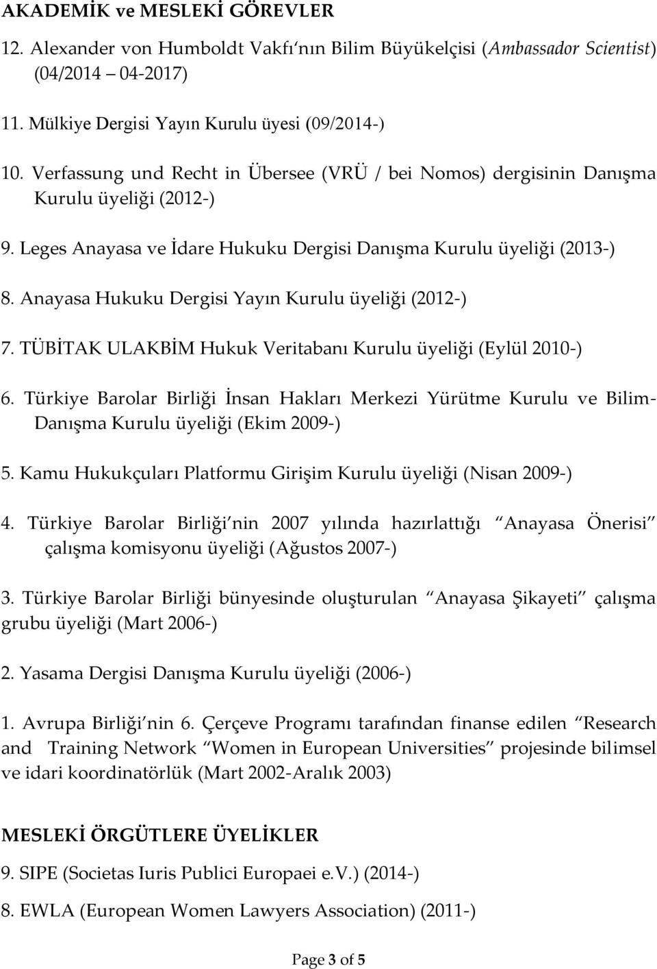 nayasa Hukuku Dergisi Yayın Kurulu (yeliği -) 7. TÜ İT K UL K İM Hukuk Veritabanı Kurulu (yeliği Eyl(l -) 6.