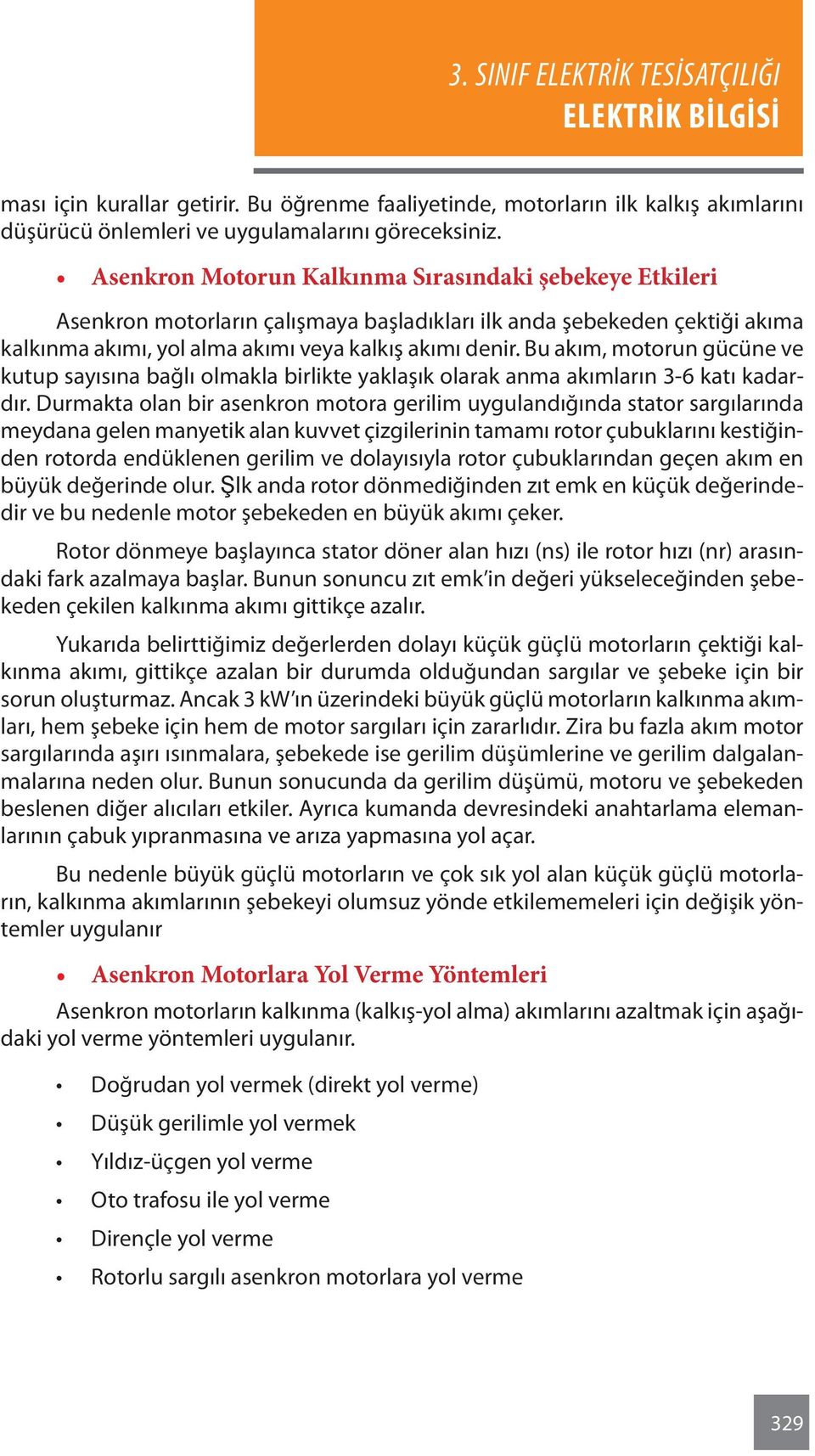 Bu akım, motorun gücüne ve kutup sayısına bağlı olmakla birlikte yaklaşık olarak anma akımların 3-6 katı kadardır.