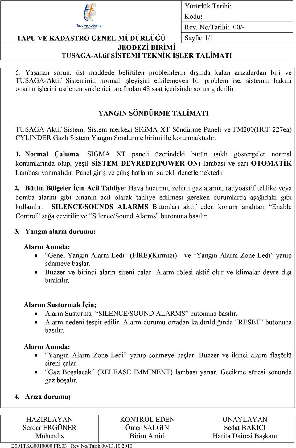 YANGIN SÖNDÜRME TALİMATI TUSAGA-Aktif Sistemi Sistem merkezi SIGMA XT Söndürme Paneli ve FM200(HCF-227ea) CYLINDER Gazlı Sistem Yangın Söndürme birimi ile korunmaktadır. 1.