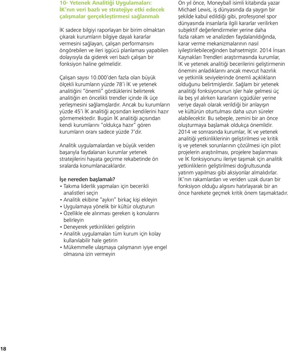 000 den fazla olan büyük ölçekli kurumların yüzde 78 i İK ve yetenek analitiğini önemli gördüklerini belirterek analitiğin en öncelikli trendler içinde ilk üçe yerleşmesini sağlamışlardır.