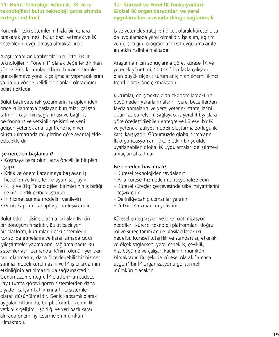 Araştırmamızın katılımcılarının üçte ikisi İK teknolojilerini önemli olarak değerlendirirken yüzde 56 sı kurumlarında kullanılan sistemleri güncellemeye yönelik çalışmalar yapmadıklarını ya da bu