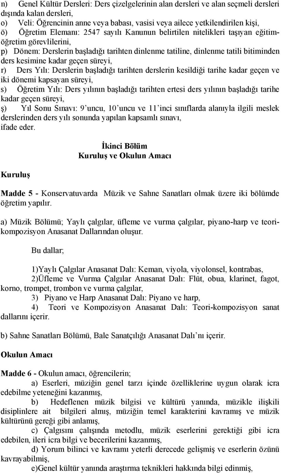 süreyi, r) Ders Yılı: Derslerin başladığı tarihten derslerin kesildiği tarihe kadar geçen ve iki dönemi kapsayan süreyi, s) Öğretim Yılı: Ders yılının başladığı tarihten ertesi ders yılının başladığı