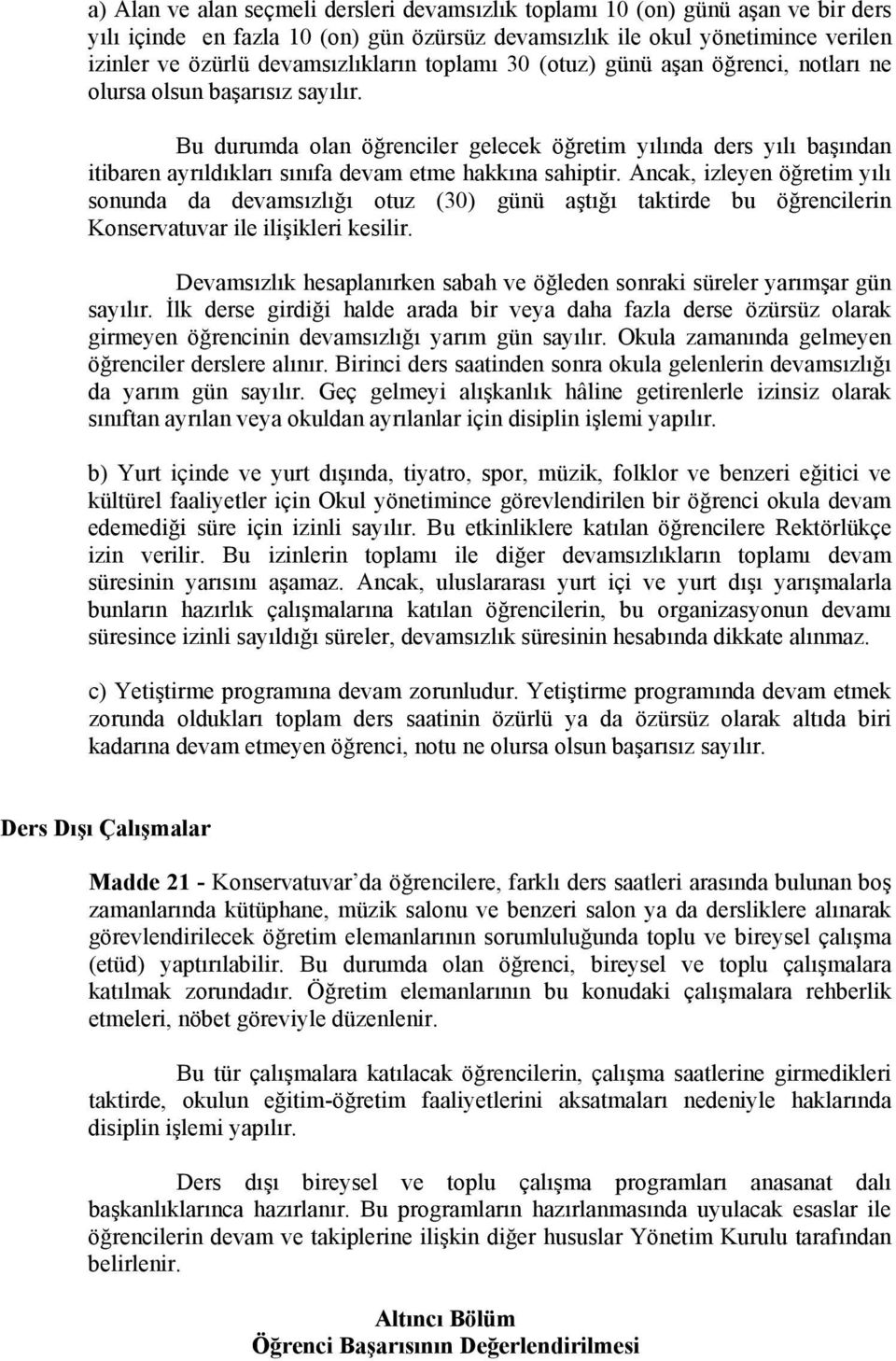 Bu durumda olan öğrenciler gelecek öğretim yılında ders yılı başından itibaren ayrıldıkları sınıfa devam etme hakkına sahiptir.