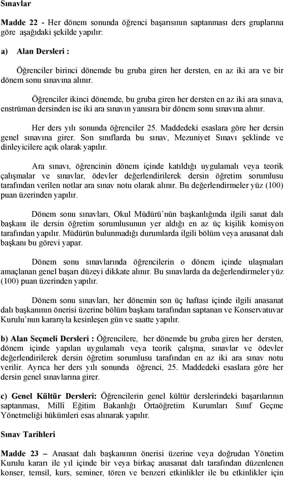 Her ders yılı sonunda öğrenciler 25. Maddedeki esaslara göre her dersin genel sınavına girer. Son sınıflarda bu sınav, Mezuniyet Sınavı şeklinde ve dinleyicilere açık olarak yapılır.