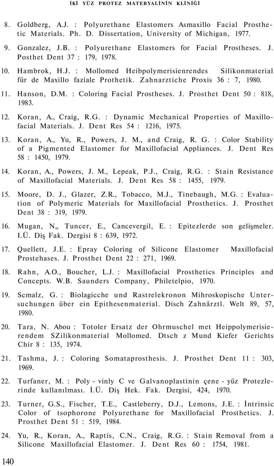 Zahnarztiche Proxis 36 : 7, 1980. 11. Hanson, D.M. : Coloring Facial Prostheses. J. Prosthet Dent 50 : 818, 1983. 12. Koran, A., Craig, R.G. : Dynamic Mechanical Properties of Maxillofacial Materials.