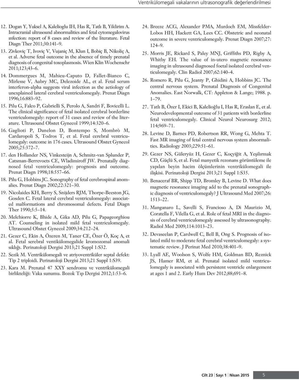 Zivkoviç T, Ivoviç V, Vujaniç M, Klun I, Bobiç B, Nikoliç A, et al. Adverse fetal outcome in the absence of timely prenatal diagnosis of congenital toxoplasmosis. Wien Klin Wochenschr 2011;123;43 6.