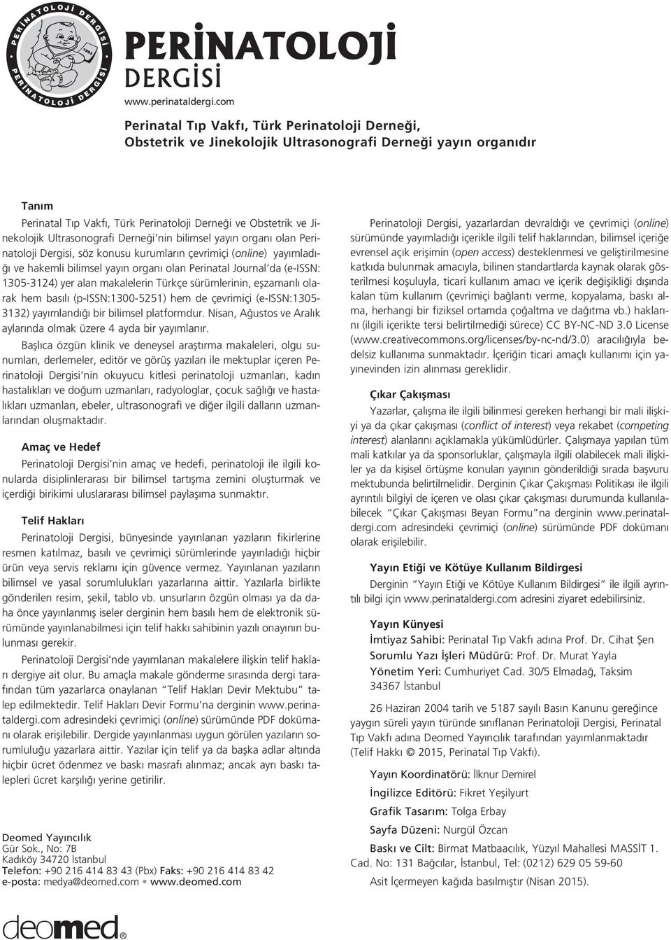 Ultrasonografi Derne i nin bilimsel yay n organ olan Perinatoloji Dergisi, söz konusu kurumlar n çevrimiçi (online) yay mlad - ve hakemli bilimsel yay n organ olan Perinatal Journal da (e-issn: