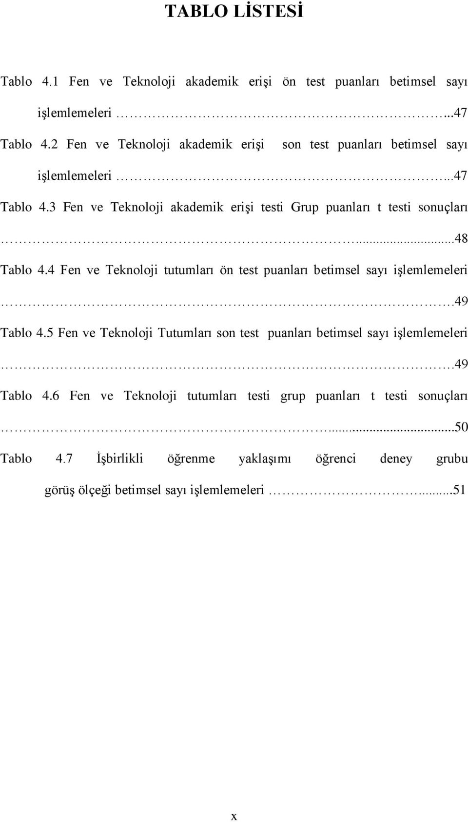 3 Fen ve Teknoloji akademik erişi testi Grup puanları t testi sonuçları...48 Tablo 4.4 Fen ve Teknoloji tutumları ön test puanları betimsel sayı işlemlemeleri.