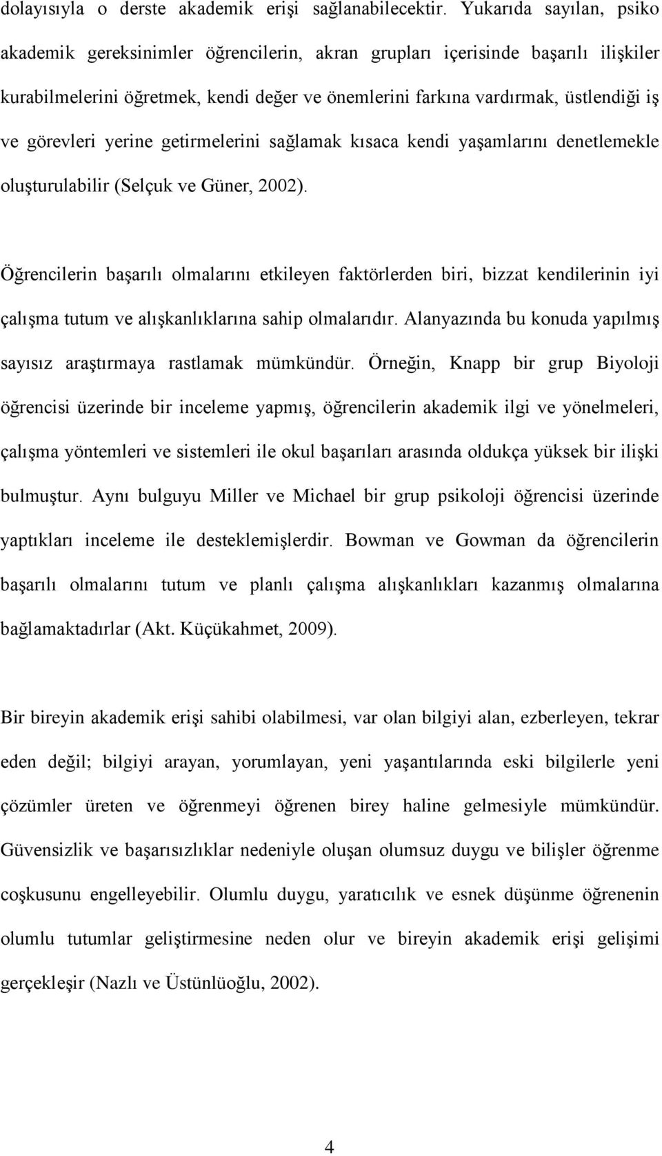 görevleri yerine getirmelerini sağlamak kısaca kendi yaşamlarını denetlemekle oluşturulabilir (Selçuk ve Güner, 2002).