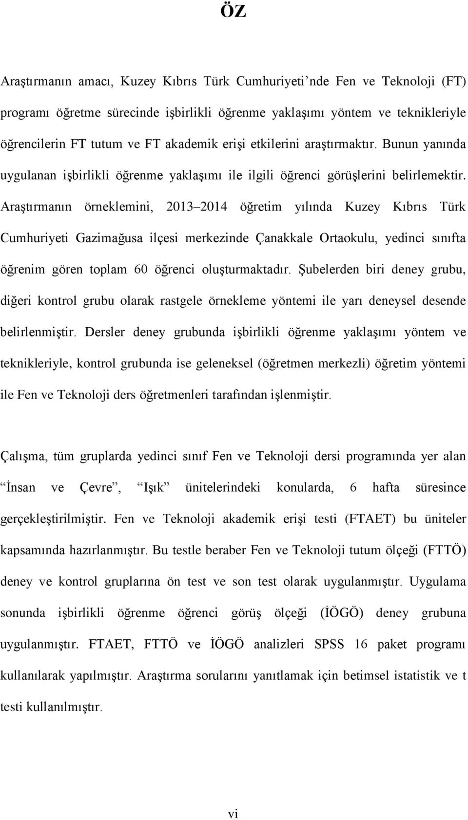 Araştırmanın örneklemini, 2013 2014 öğretim yılında Kuzey Kıbrıs Türk Cumhuriyeti Gazimağusa ilçesi merkezinde Çanakkale Ortaokulu, yedinci sınıfta öğrenim gören toplam 60 öğrenci oluşturmaktadır.