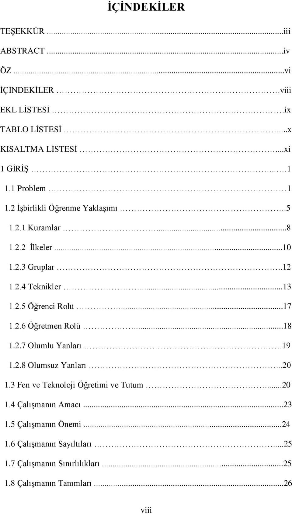 ..17 1.2.6 Öğretmen Rolü...18 1.2.7 Olumlu Yanları.19 1.2.8 Olumsuz Yanları...20 1.3 Fen ve Teknoloji Öğretimi ve Tutum...20 1.4 Çalışmanın Amacı.