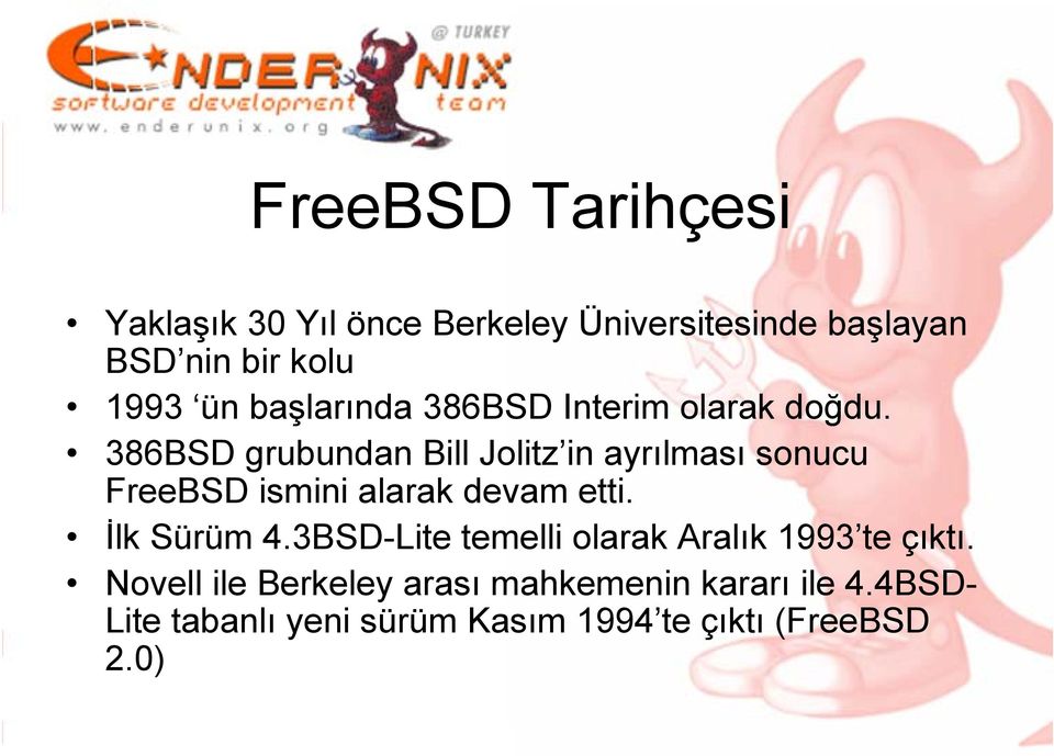 386BSD grubundan Bill Jolitz in ayrılması sonucu FreeBSD ismini alarak devam etti. İlk Sürüm 4.