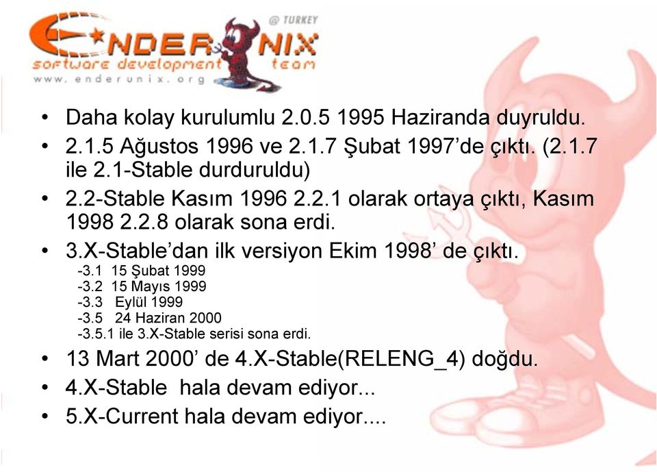 X-Stable dan ilk versiyon Ekim 1998 de çıktı. -3.1 15 Şubat 1999-3.2 15 Mayıs 1999-3.3 Eylül 1999-3.5 24 Haziran 2000-3.5.1 ile 3.