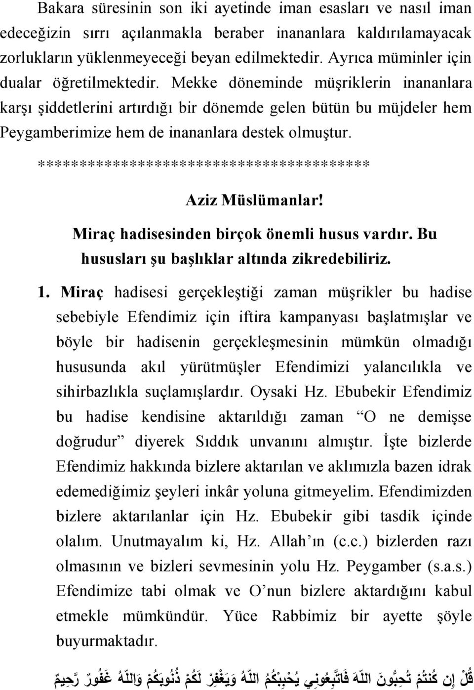 Mekke döneminde müşriklerin inananlara karşı şiddetlerini artırdığı bir dönemde gelen bütün bu müjdeler hem Peygamberimize hem de inananlara destek olmuştur.